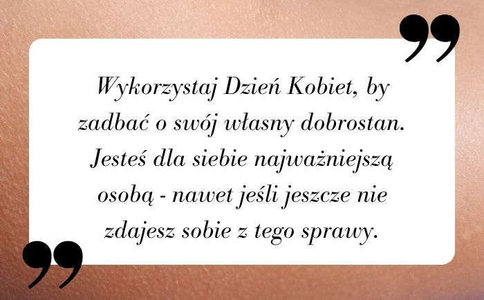 Dzień Kobiet to doskonała okazja by zadbać o siebie