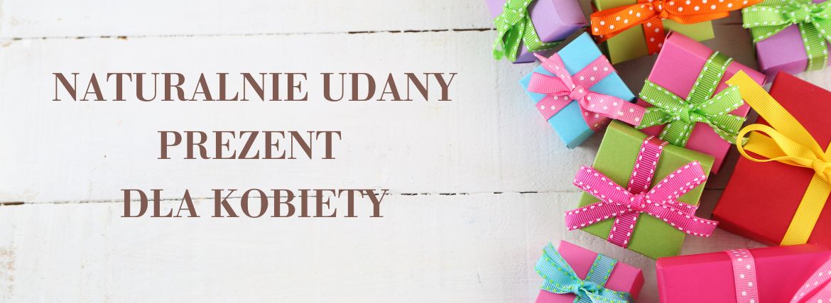 Naturalnie udany prezent dla kobiety